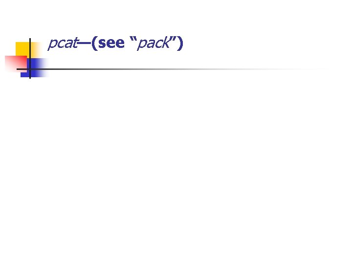 pcat—(see “pack”) 