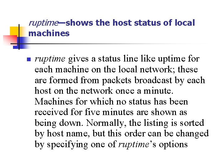 ruptime—shows the host status of local machines n ruptime gives a status line like