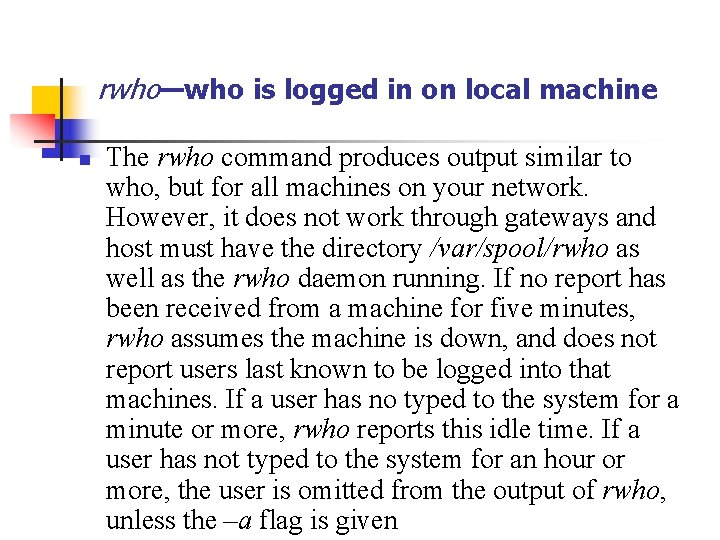 rwho—who is logged in on local machine n The rwho command produces output similar