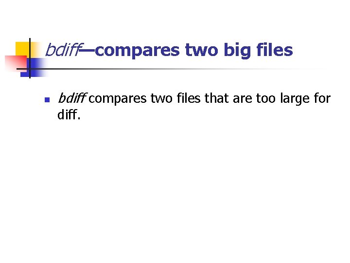 bdiff—compares two big files n bdiff compares two files that are too large for