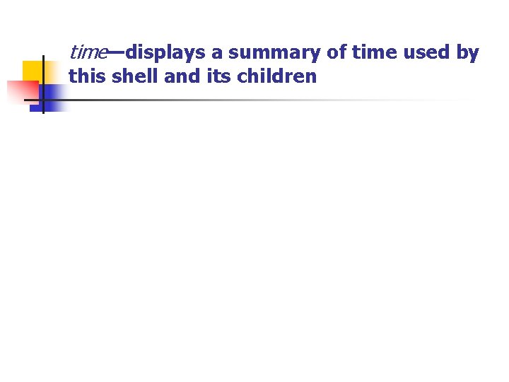 time—displays a summary of time used by this shell and its children 
