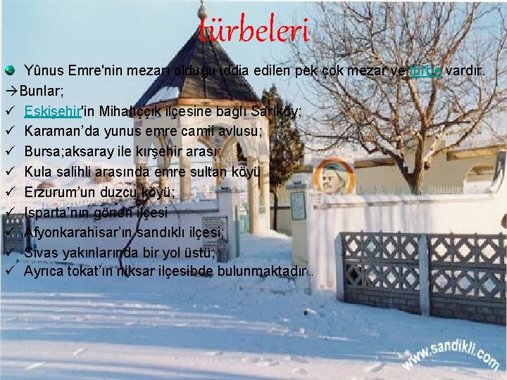 türbeleri Yûnus Emre'nin mezarı olduğu iddia edilen pek çok mezar ve türbe vardır. Bunlar;