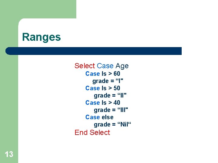 Ranges Select Case Age Case Is > 60 grade = “I" Case Is > Ranges Select Case Age Case Is > 60 grade = “I" Case Is >