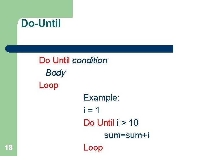 Do-Until 18 Do Until condition Body Loop Example: i=1 Do Until i > 10 Do-Until 18 Do Until condition Body Loop Example: i=1 Do Until i > 10
