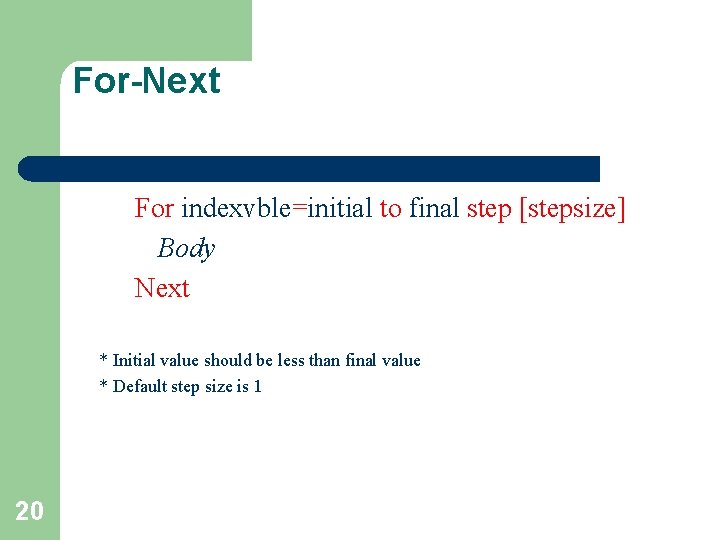 For-Next For indexvble=initial to final step [stepsize] Body Next * Initial value should be