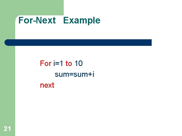 For-Next Example For i=1 to 10 sum=sum+i next 21 For-Next Example For i=1 to 10 sum=sum+i next 21