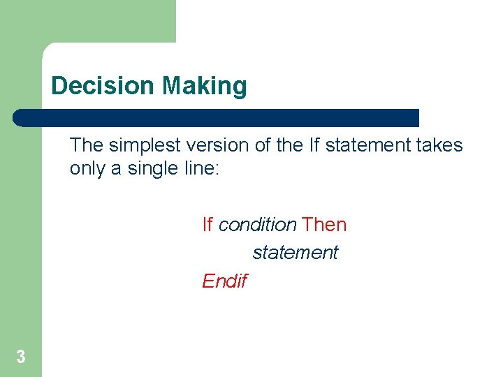 Decision Making The simplest version of the If statement takes only a single line: Decision Making The simplest version of the If statement takes only a single line: