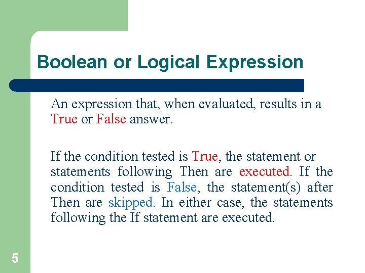 Boolean or Logical Expression An expression that, when evaluated, results in a True or Boolean or Logical Expression An expression that, when evaluated, results in a True or