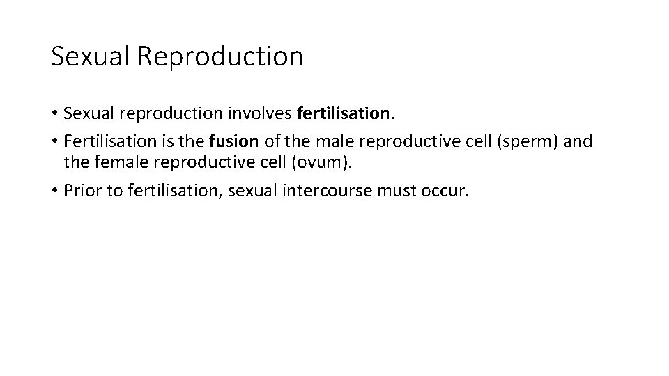 Sexual Reproduction • Sexual reproduction involves fertilisation. • Fertilisation is the fusion of the