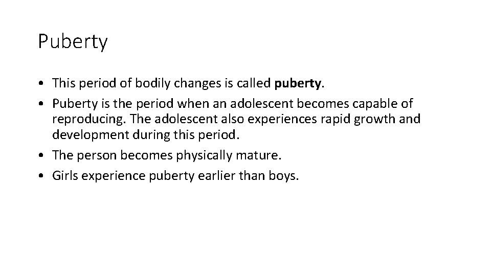 Puberty • This period of bodily changes is called puberty. • Puberty is the
