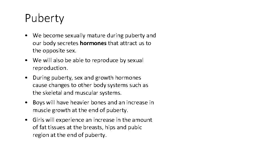 Puberty • We become sexually mature during puberty and our body secretes hormones that