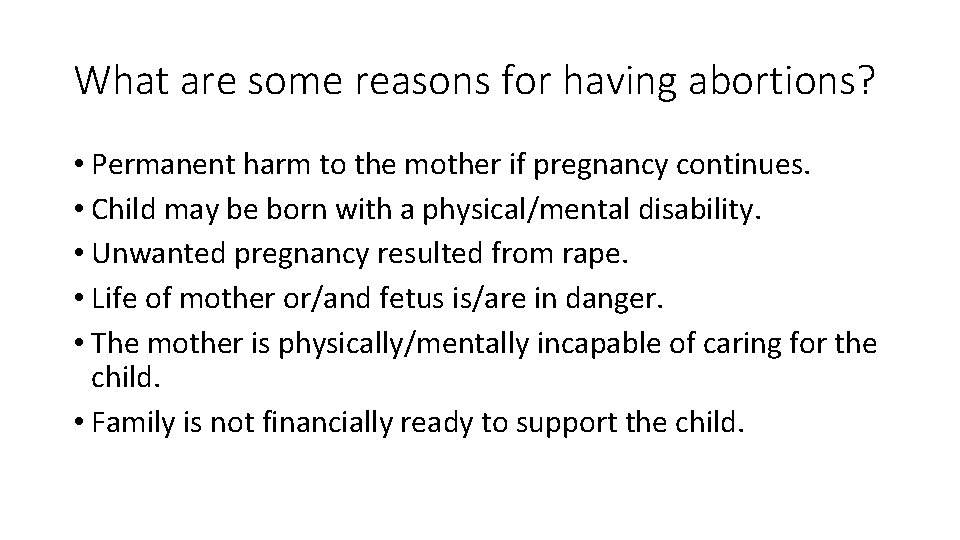 What are some reasons for having abortions? • Permanent harm to the mother if