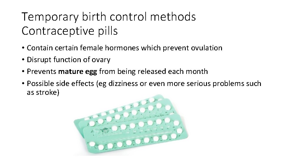 Temporary birth control methods Contraceptive pills • Contain certain female hormones which prevent ovulation