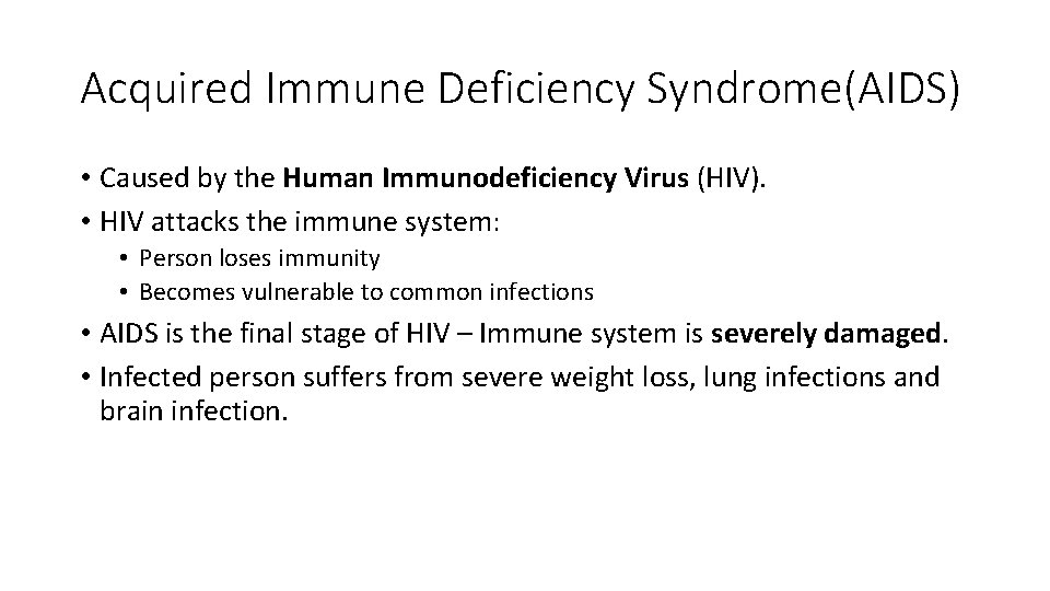 Acquired Immune Deficiency Syndrome(AIDS) • Caused by the Human Immunodeficiency Virus (HIV). • HIV