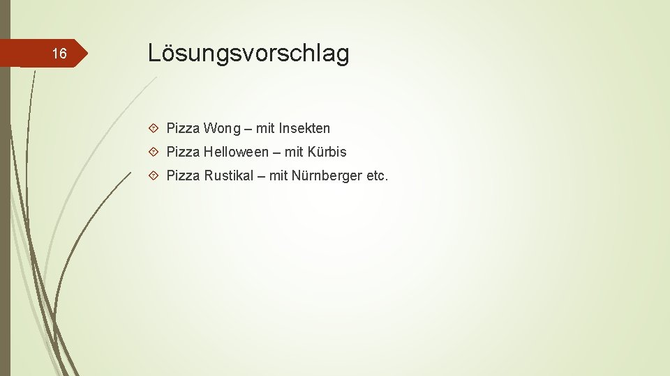 16 Lösungsvorschlag Pizza Wong – mit Insekten Pizza Helloween – mit Kürbis Pizza Rustikal