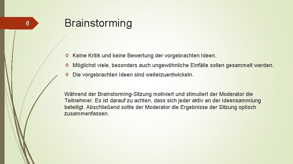 6 Brainstorming Keine Kritik und keine Bewertung der vorgebrachten Ideen. Möglichst viele, besonders auch