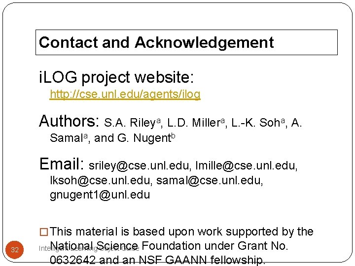 Contact and Acknowledgement i. LOG project website: http: //cse. unl. edu/agents/ilog Authors: S. A. Contact and Acknowledgement i. LOG project website: http: //cse. unl. edu/agents/ilog Authors: S. A.