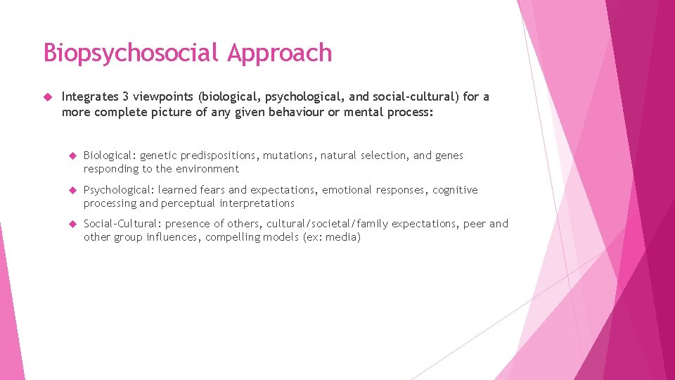 Biopsychosocial Approach Integrates 3 viewpoints (biological, psychological, and social-cultural) for a more complete picture