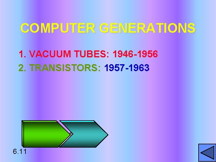 COMPUTER GENERATIONS 1. VACUUM TUBES: 1946 -1956 2. TRANSISTORS: 1957 -1963 6. 11 