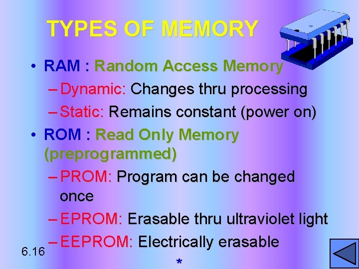 TYPES OF MEMORY • RAM : Random Access Memory – Dynamic: Changes thru processing