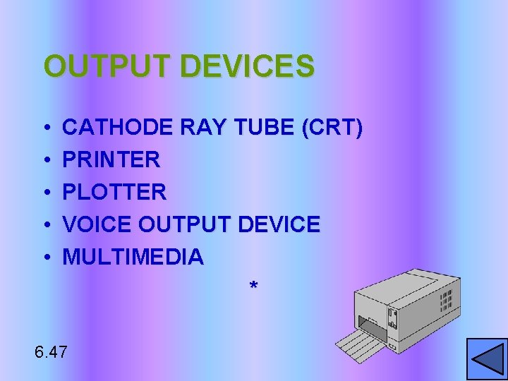 OUTPUT DEVICES • • • CATHODE RAY TUBE (CRT) PRINTER PLOTTER VOICE OUTPUT DEVICE