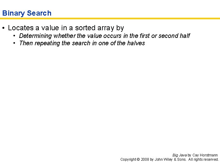 Binary Search • Locates a value in a sorted array by • Determining whether