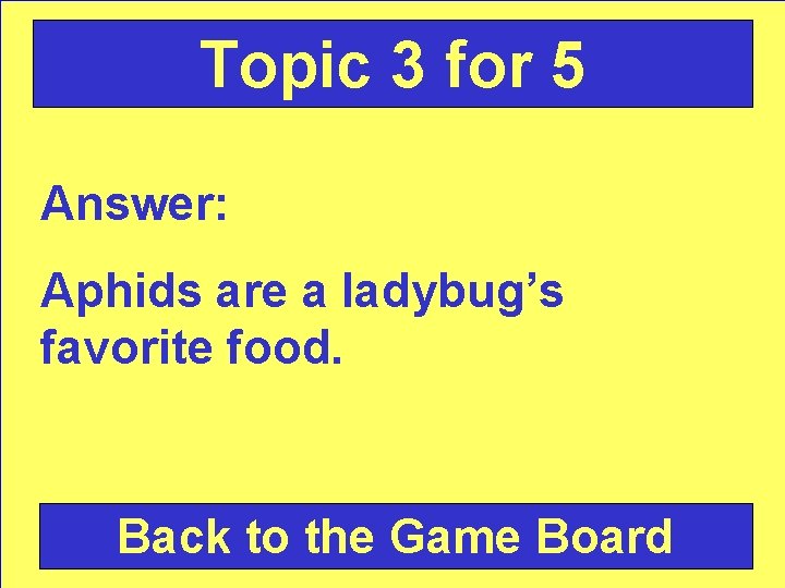 Topic 3 for 5 Answer: Aphids are a ladybug’s favorite food. Back to the