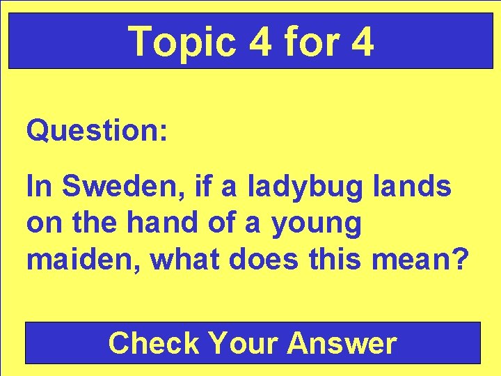 Topic 4 for 4 Question: In Sweden, if a ladybug lands on the hand