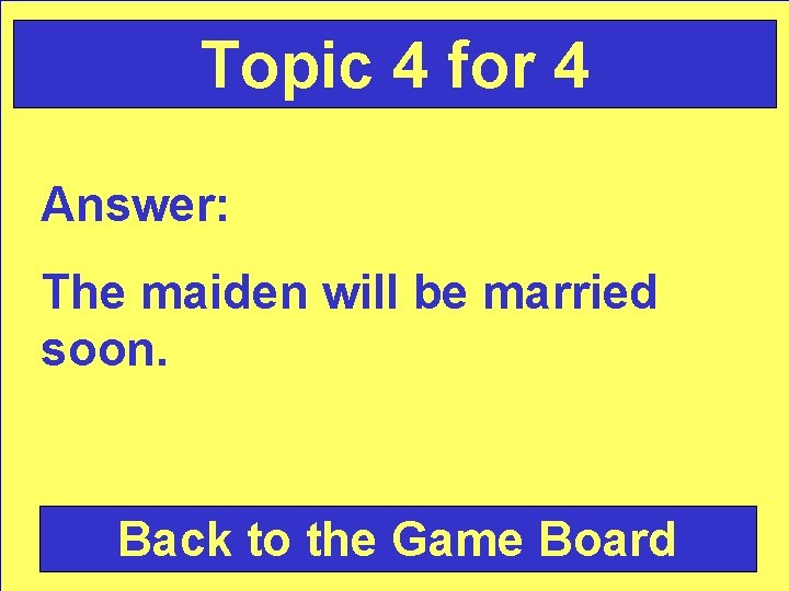 Topic 4 for 4 Answer: The maiden will be married soon. Back to the