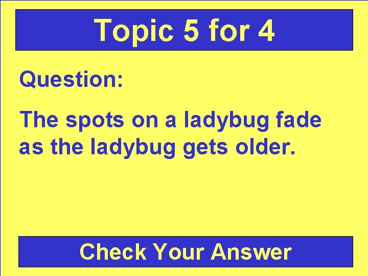 Topic 5 for 4 Question: The spots on a ladybug fade as the ladybug