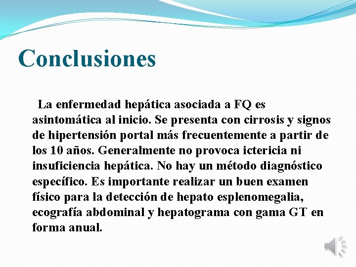 Conclusiones La enfermedad hepática asociada a FQ es asintomática al inicio. Se presenta con