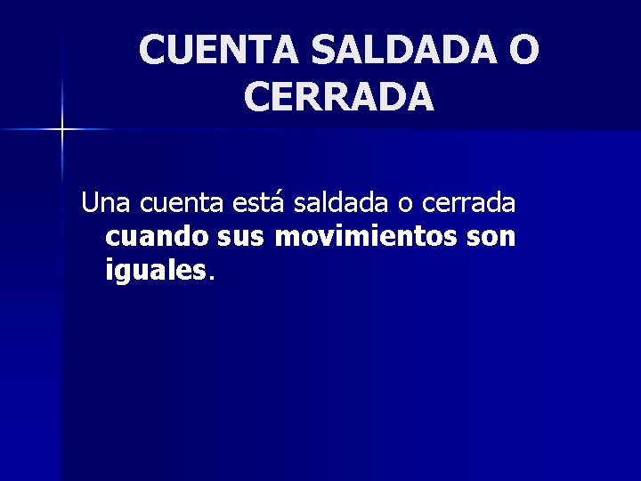 CUENTA SALDADA O CERRADA Una cuenta está saldada o cerrada cuando sus movimientos son