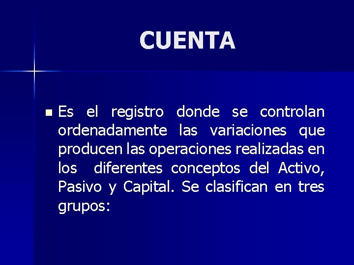 CUENTA n Es el registro donde se controlan ordenadamente las variaciones que producen las