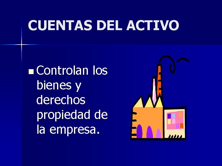 CUENTAS DEL ACTIVO n Controlan los bienes y derechos propiedad de la empresa. 