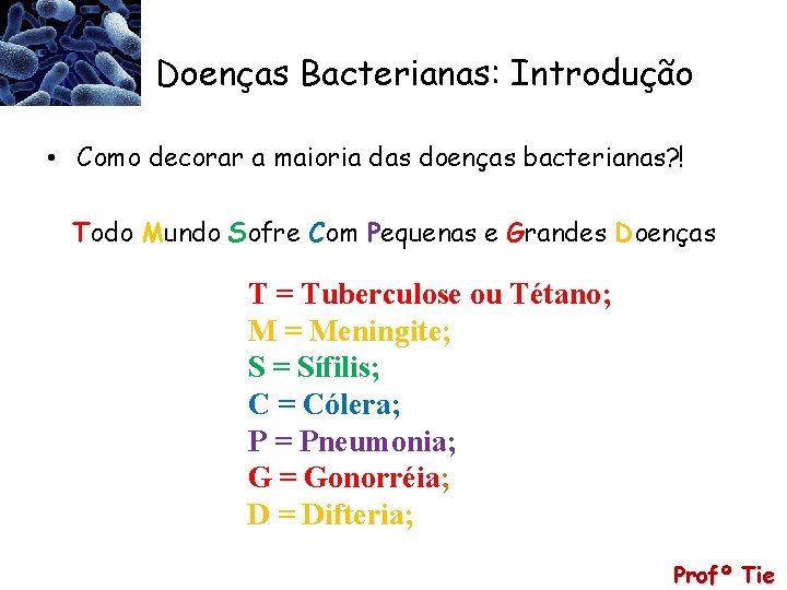 Doenças Bacterianas: Introdução • Como decorar a maioria das doenças bacterianas? ! Todo Mundo