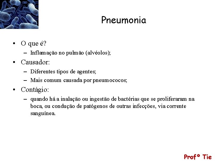 Pneumonia • O que é? – Inflamação no pulmão (alvéolos); • Causador: – Diferentes