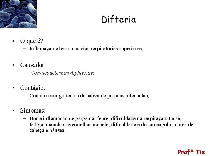 Difteria • O que é? – Inflamação e lesão nas vias respiratórias superiores; •