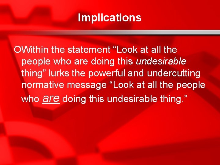 Implications ¡Within the statement “Look at all the people who are doing this undesirable