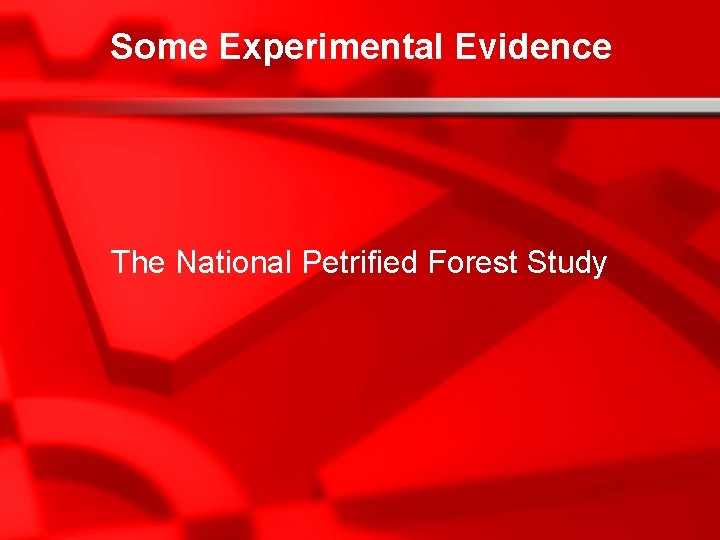 Some Experimental Evidence The National Petrified Forest Study 