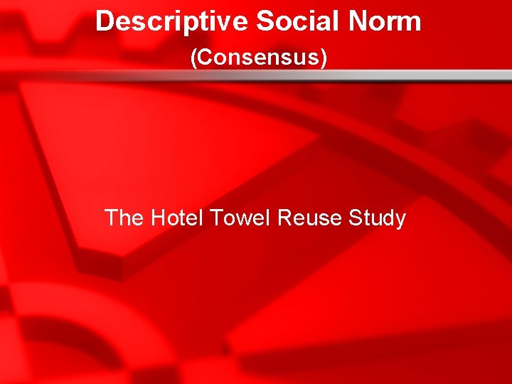 Descriptive Social Norm (Consensus) The Hotel Towel Reuse Study 