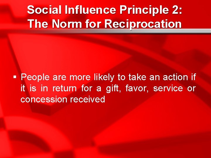 Social Influence Principle 2: The Norm for Reciprocation § People are more likely to