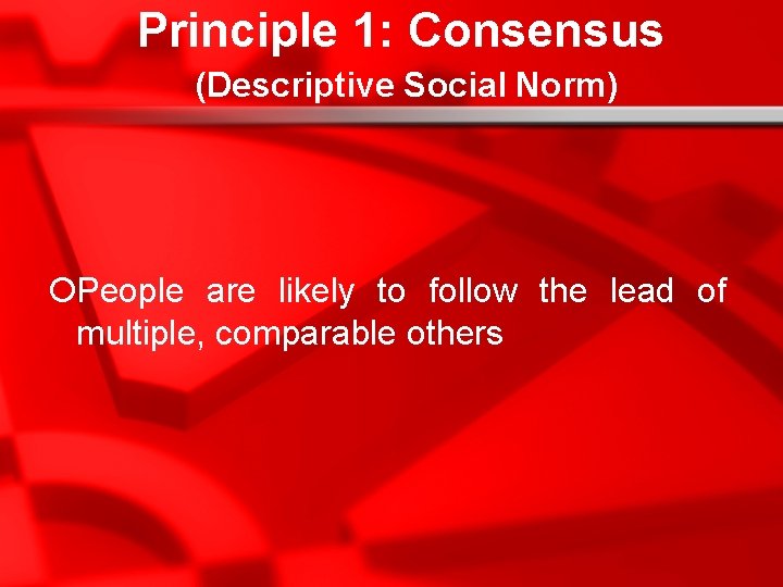 Principle 1: Consensus (Descriptive Social Norm) ¡People are likely to follow the lead of