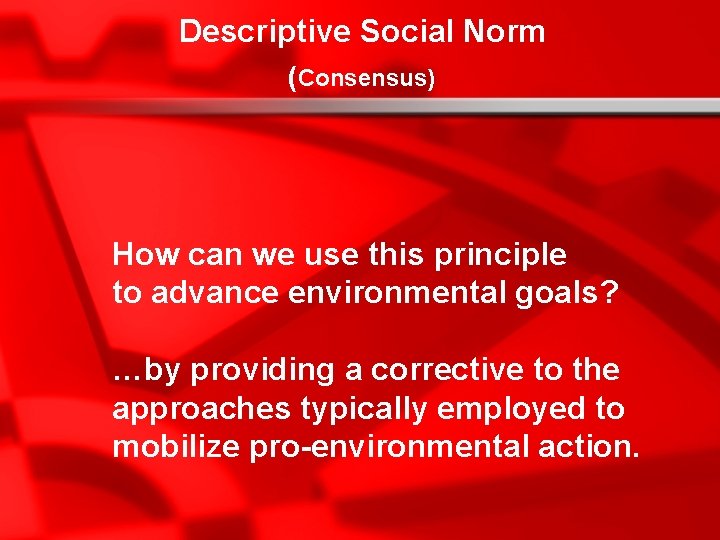 Descriptive Social Norm (Consensus) How can we use this principle to advance environmental goals?