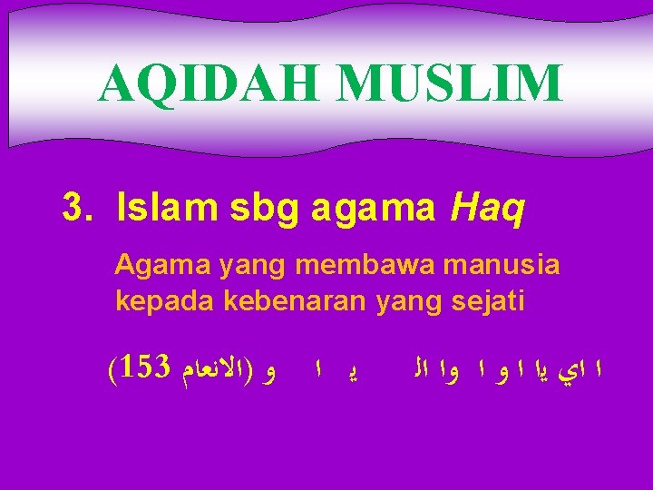 AQIDAH MUSLIM 3. Islam sbg agama Haq Agama yang membawa manusia kepada kebenaran yang