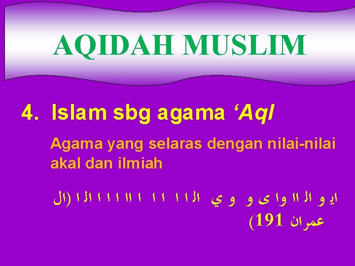 AQIDAH MUSLIM 4. Islam sbg agama ‘Aql Agama yang selaras dengan nilai-nilai akal dan