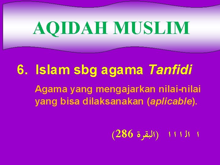 AQIDAH MUSLIM 6. Islam sbg agama Tanfidi Agama yang mengajarkan nilai-nilai yang bisa dilaksanakan