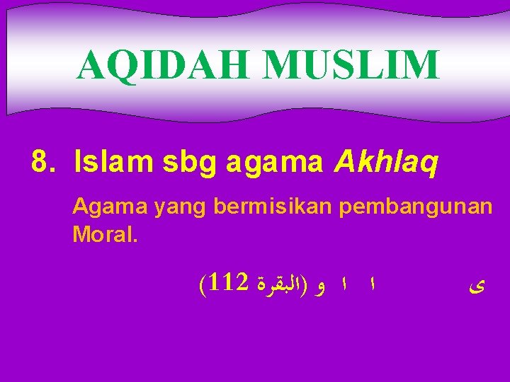 AQIDAH MUSLIM 8. Islam sbg agama Akhlaq Agama yang bermisikan pembangunan Moral. (112 ﺍ