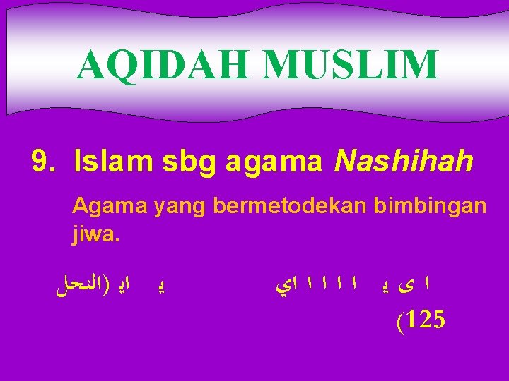 AQIDAH MUSLIM 9. Islam sbg agama Nashihah Agama yang bermetodekan bimbingan jiwa. ﺍﻳ )ﺍﻟﻨﺤﻞ