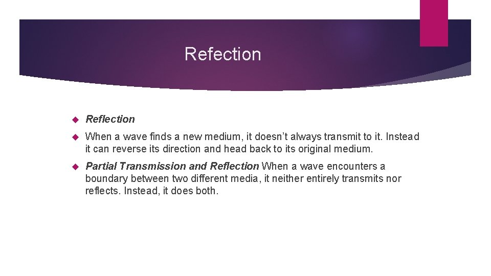 Refection Reflection When a wave finds a new medium, it doesn’t always transmit to