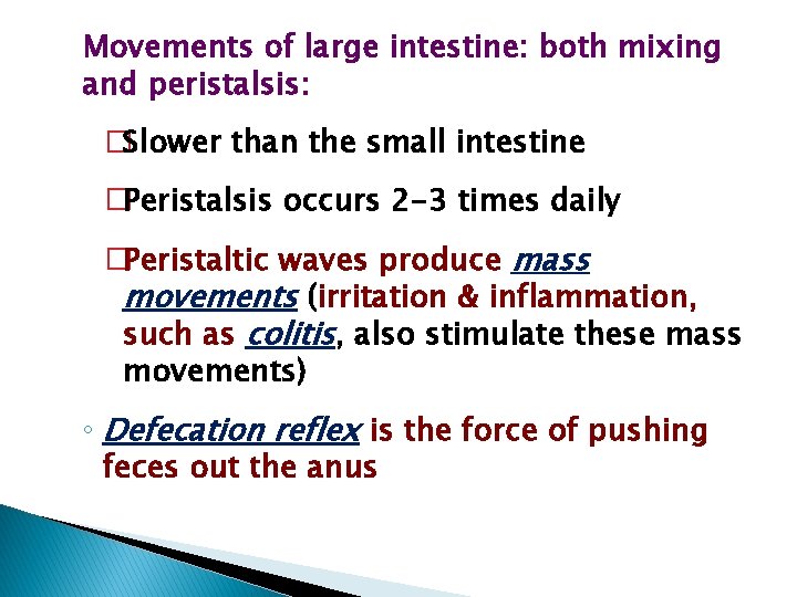 Movements of large intestine: both mixing and peristalsis: �Slower than the small intestine �Peristalsis